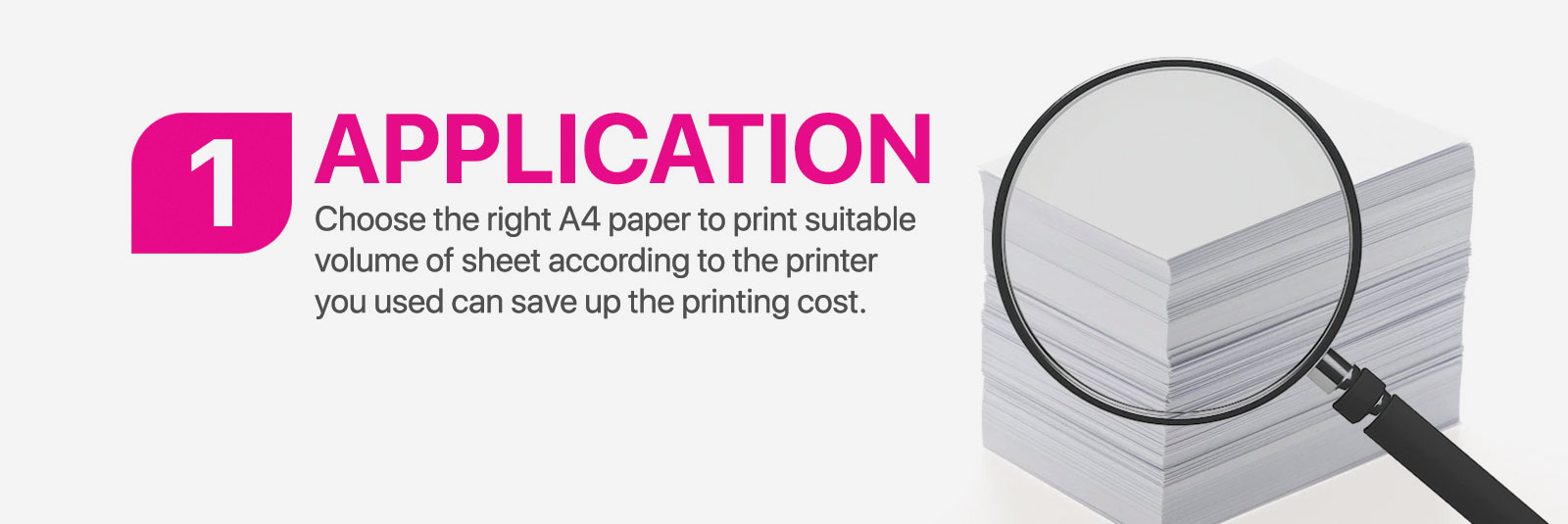 Application - Choose the right A4 paper to print suitable volume of sheet according to the printer you used can save up the printing cost