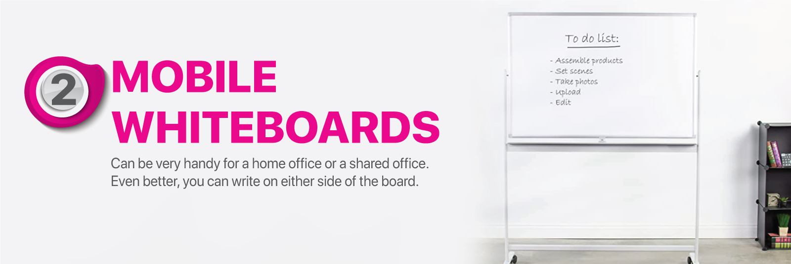 Mobile Whiteboard can be very handy for a home office or a shared office. even better, you can write on either side of the board.